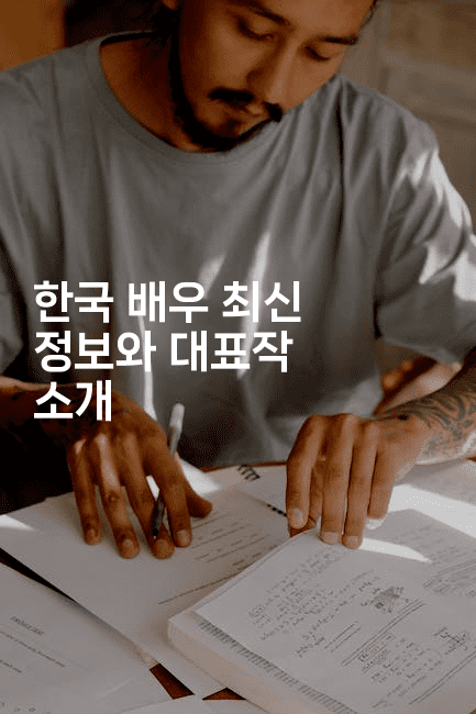 한국 배우 최신 정보와 대표작 소개